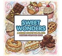 Sweet Wonders : A Dessert Journey for All Ages & Desserts Coloring Book: Are you looking for a delicious way to unwind? The Sweet Treats & Desserts ... mouth-watering journey through 30 beautifully