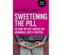 Sweetening the Pill or How We Got Hooked on Hormonal Birth Control by Holly Griggspall Holly Grigg Spall (Auteur)