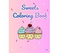Sweets Coloring Book: Super Cute Delicious Desserts Illustrations: A Magical World of Smiling Pastries and Candies.