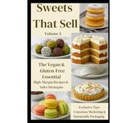 Sweets That Sell - Volume 3: Sweets That Sell - Volume 3: “The Everyday Vegan and Gluten-Free Dessert Book: Simple and Delicious Recipes for a Healthy Life”