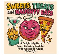 Sweets, Treats and Naughty Eats: A Delightfully Dirty Adult Coloring Book for Food-Obsessed Adults