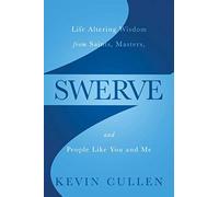 Swerve: Life Altering Wisdom From Saints, Masters, And People Like You And Me