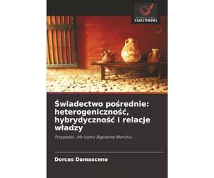 Świadectwo pośrednie: heterogeniczność, hybrydyczność i relacje władzy: Przypadek „Me llamo Rigoberta Menchú...”