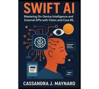 Swift AI Guide: Mastering On-Device Intelligence and External APIs with Vision and Core ML