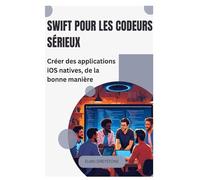 Swift pour les codeurs sérieux: Créer des applications iOS natives, de la bonne manière