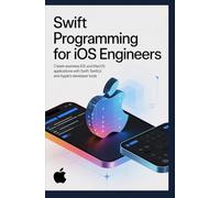 Swift Programming for iOS Engineers: Create seamless iOS and macOS applications with Swift SwiftUI and Apple’s developer tools