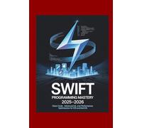 Swift Programming Mastery 2025-2026: Clean Code Advanced UI and Performance Optimization for iOS and macOS