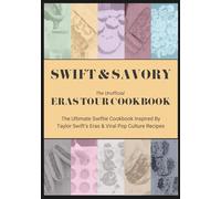 Swift & Savory: The Unofficial Eras Tour Cookbook: The Ultimate Swiftie Cookbook: A Tribute to Taylor Swift’s Eras and Viral Pop Culture Recipes