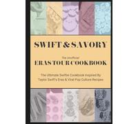 Swift & Savory: The Unofficial Eras Tour Cookbook: The Ultimate Swiftie Cookbook: A Tribute to Taylor Swift’s Eras and Viral Pop Culture Recipes