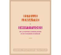 Swiftitudes De la rapide consolation d'un chagrin d'amour - LEMAITRE ESTELLE - Sabine Wespieser Eds - broché - Roman