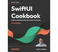 SwiftUI Cookbook: A guide for building beautiful and interactive SwiftUI apps