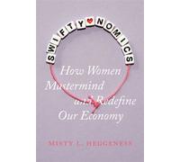Swiftynomics How Women Mastermind and Redefine Our Economy - Misty L. Heggeness - University of California Press - ebook (ePub) - Livre