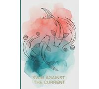 Swim Against the Current: A Daily Journal for Resilience, Focus, and Becoming Unstoppable