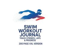 Swim Workout Journal: Track Strokes, Laps, Sets & Performance | 200 Swim Training Sessions | Logbook for Swimmers & Coaches | XXL|
