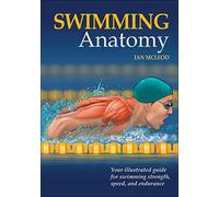 Swimming Anatomy: Your Illustrated Guide for Swimming Strength, Speed, and Endurance