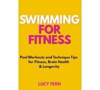 Swimming for Fitness: Pool Workouts and Technique Tips for Fitness, Brain Health & Longevity