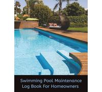 Swimming Pool Maintenance Log Book for Homeowners: Record Book with Maintenance and Chemistry Tips, 100 Log Pages, and More | 8x10 inches, 122 pages | Perfect Handy Tool for Self or Gift