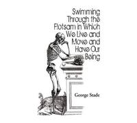 Swimming Through The Flotsam In Which We Live And Move And Have Our Being