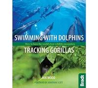 Swimming with Dolphins, Tracking Gorillas: How to have the world's best wildlife encounters (Bradt Travel Guides (Wildlife Guides)) Wood, Ian (Auteur)