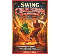 Swing Charleston for Beginners: Develop Vintage Jazz Footwork, Rhythm Control, and Social Dance Confidence