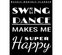 Swing Dance Makes Me Super Happy: Swing Dance Undated Full Year Weekly & Monthly Planner,Organizer.Perfect Size To Fill-In With Your Goals & Projects,Start Anytime & Customize To Your Liking.Perfect