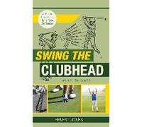 Swing The Clubhead (Golf Digest Classic Series)