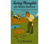 Swing Thoughts for Shite Golfers: 45 Swing Thoughts to Ruin Your Round with Dignity