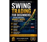 SWING TRADING FOR BEGINNERS: CAPTURE PROFITABLE MARKET MOVES IN DAYS AND WEEKS: Learn how to capture profitable market moves in days and weeks without the pressure of day trading