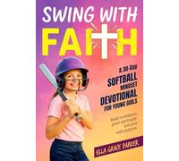Swing with Faith: A 30-Day Softball Mindset Devotional for Young Girls to Build Confidence, Grow Spiritually, and Play with Purpose