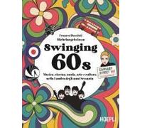 Swinging 60s. Musica, Cinema, Moda, Arte E Cultura Nella Londra Degli Anni Sessanta