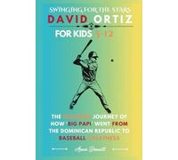 SWINGING FOR THE STARS: DAVID ORTIZ: The Inspiring Journey of How ‘Big Papi’ Went from the Dominican Republic to Baseball Greatness