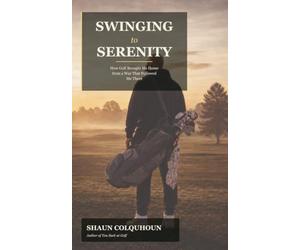 Swinging To Serenity: How Golf Brought Me Home from a War That Followed Me There