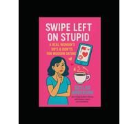 Swipe Left On Stupid: A Real Woman's Do's and Dont's on Dating