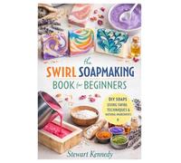 Swirl Soap Making Techniques: Soap Making for Beginners with Recipes and Business Guide