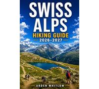 SWISS ALPS HIKING GUIDE 2026 - 2027: Detailed Trail Breakdowns, Scenic Routes, and Practical Planning for Exploring Switzerland’s Alpine Landscapes