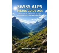 SWISS ALPS HIKING GUIDE 2026: Ultimate Trails & Itineraries for Eiger, Matterhorn, Via Alpina & Hidden Gems
