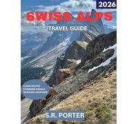 Swiss Alps TRAVEL GUIDE 2026: A Journey Through the Swiss Alps: From Ski Slopes to Mountain Villages