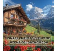 Swiss Chalets & Alpine Views Coloring Book for Adults - 40+ Peaceful Scenes of Mountain Homes, Snowy Peaks & Lakeside Villages