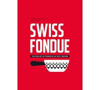 Swiss Fondue: The Fine Art of Fondue in 52 Tasty Recipes