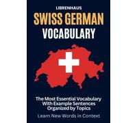 Swiss German Vocabulary: The Most Essential Vocabulary With Example Sentences Organized by Topics: Learn New Words in Context