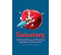 Swisstory: The Untold, Bloody, and Absolutely Real History of Switzerland
