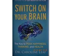 Switch On Your Brain: The Key To Peak Happiness, Thinking, And Health