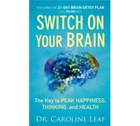 Switch On Your Brain The Key to Peak Happiness Thinking and Health by Dr. Caroline Leaf Inconnu (Auteur)