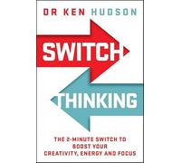 Switch Thinking: The 2-Minute Switch to Boost Your Creativity, Energy and Focus
