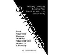 Switched: Wealthy Countries Become Poor Countries With Loss Of Electricity-Poor Countries Become Wealthy Countries With Access To Electricity Paperback Book By Dollard,Jimmie,