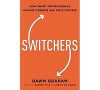 Switchers: How Smart Professionals Change Careers -- and Seize Success
