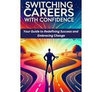 SWITCHING CAREERS WITH CONFIDENCE: Your Guide to Redefining Success and Embracing Change