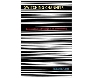 Switching Channels: Organization And Change In Tv Broadcasting