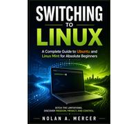 SWITCHING TO LINUX: A Complete Guide to Ubuntu and Linux Mint for Absolute Beginners