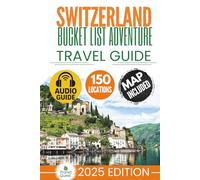 Switzerland Bucket List Adventure Travel Guide: The Experts’ No-Miss Guide to Explore 150 Epic Swiss Adventures and Uncover Stunning Alpine Wonders for Timeless Memories with Interactive Map